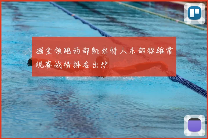 掘金领跑西部凯尔特人东部称雄常规赛战绩排名出炉
