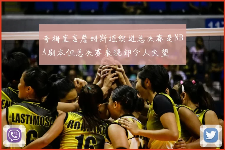 夸梅直言詹姆斯连续进总决赛是NBA剧本但总决赛表现却令人失望