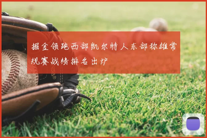 掘金领跑西部凯尔特人东部称雄常规赛战绩排名出炉