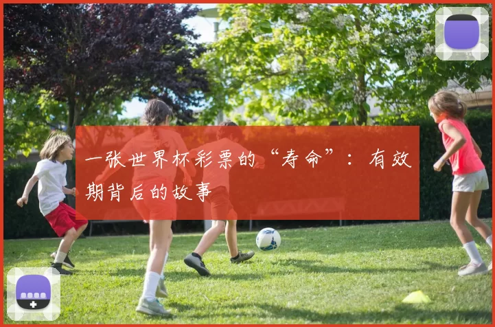 一张世界杯彩票的“寿命”：有效期背后的故事