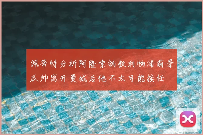 佩蒂特分析阿隆索执教利物浦前景瓜帅离开曼城后他不太可能接任