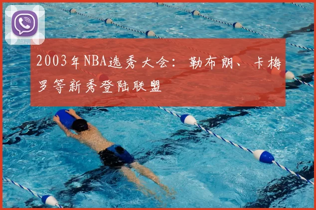 2003年NBA选秀大会：勒布朗、卡梅罗等新秀登陆联盟
