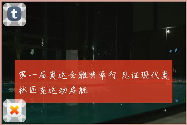 第一届奥运会雅典举行 见证现代奥林匹克运动启航