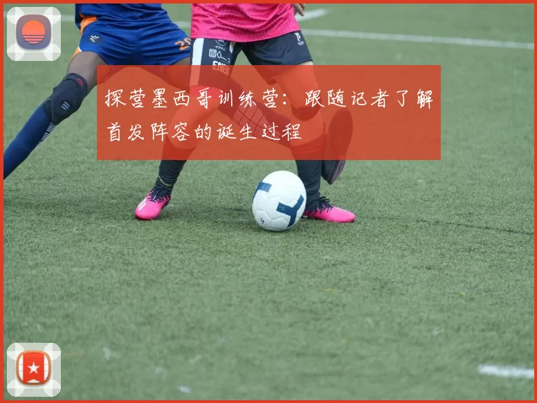 探营墨西哥训练营:跟随记者了解首发阵容的诞生过程