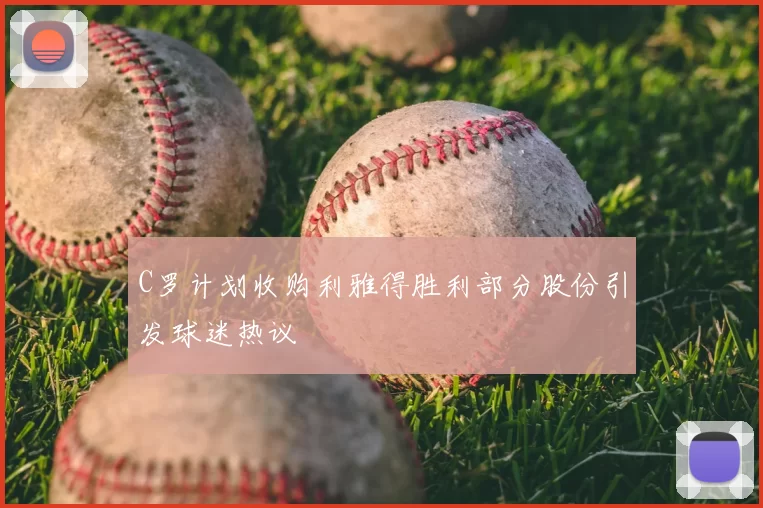 C罗计划收购利雅得胜利部分股份引发球迷热议