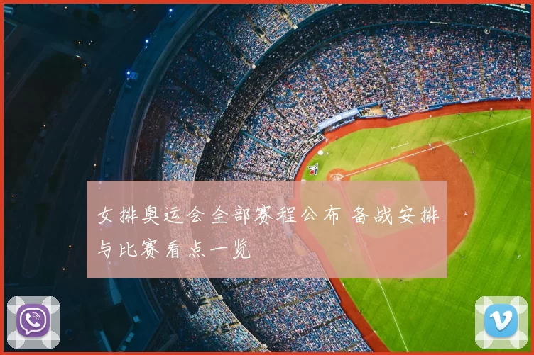 女排奥运会全部赛程公布 备战安排与比赛看点一览