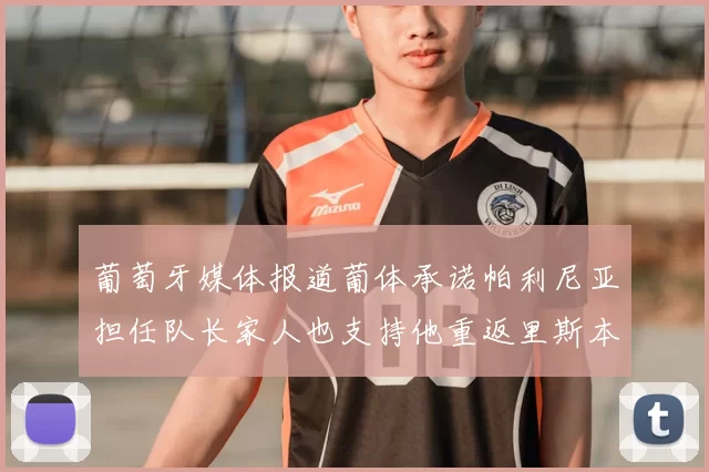 葡萄牙媒体报道葡体承诺帕利尼亚担任队长家人也支持他重返里斯本