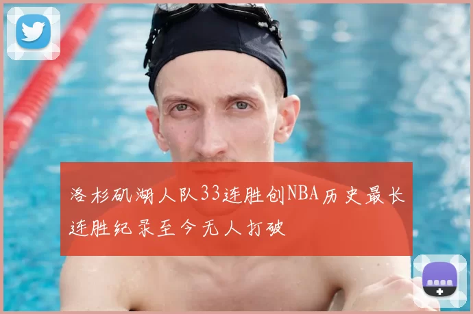 洛杉矶湖人队33连胜创NBA历史最长连胜纪录至今无人打破